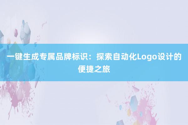 一键生成专属品牌标识：探索自动化Logo设计的便捷之旅