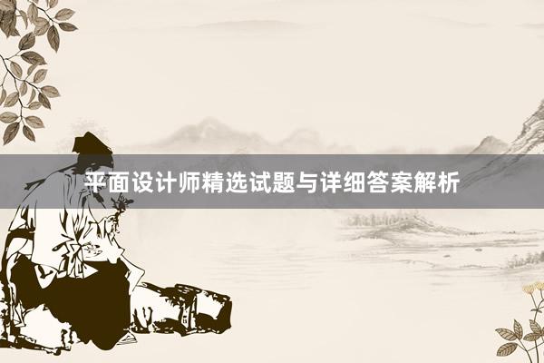 平面设计师精选试题与详细答案解析